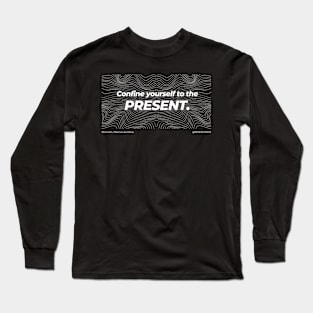 Stoicism Confine yourself to the Present Long Sleeve T-Shirt